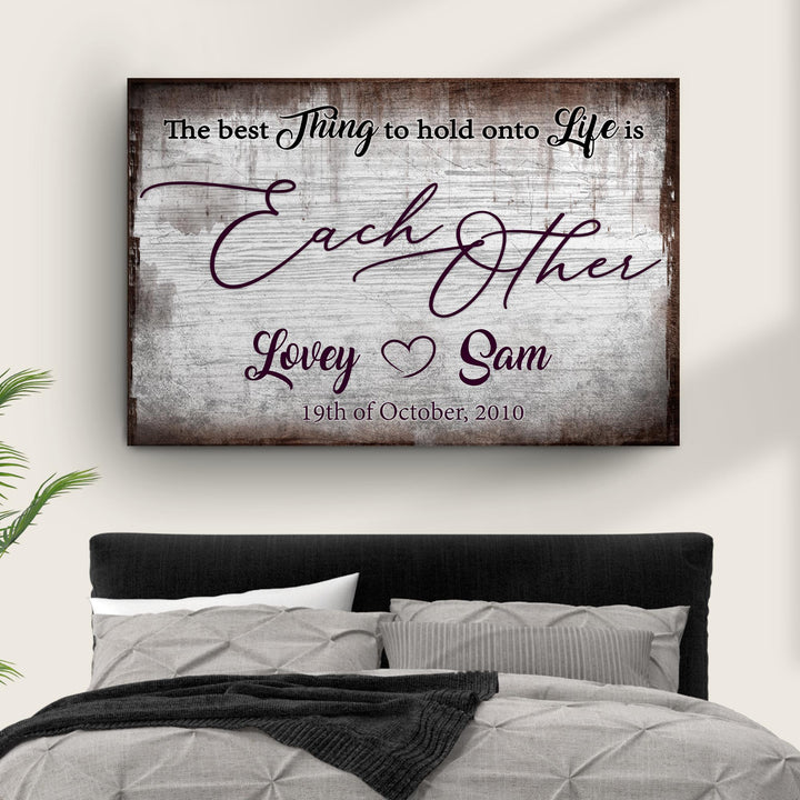 The Best Thing To Hold Onto Life Is Each Other Sign II