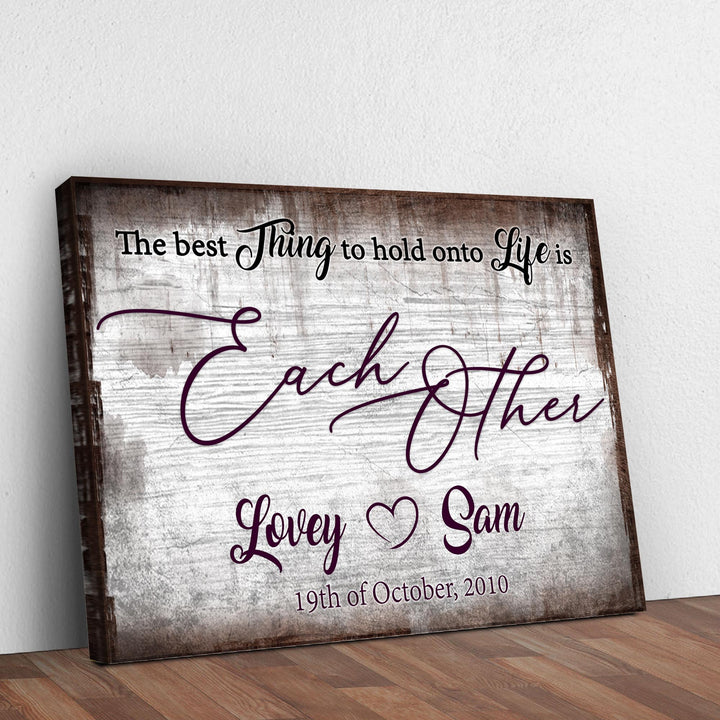 The Best Thing To Hold Onto Life Is Each Other Sign II