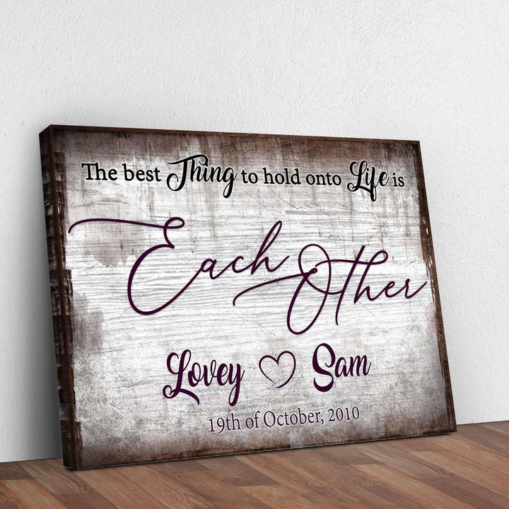 The Best Thing To Hold Onto Life Is Each Other Sign II